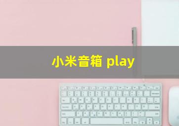 小米音箱 play